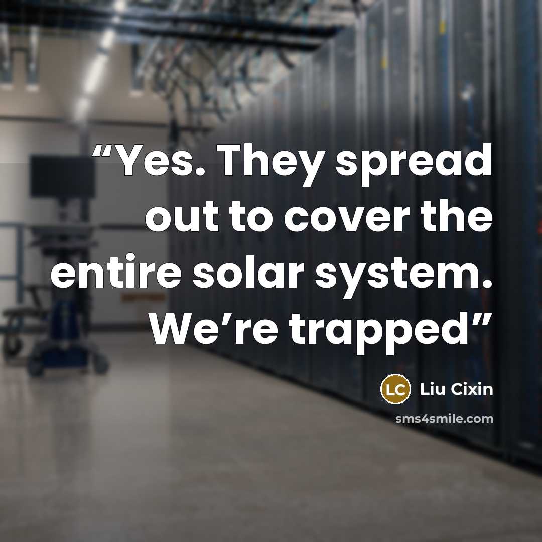 “Yes. They spread out to cover the entire solar system. We’re trapped” quote by Liu Cixin