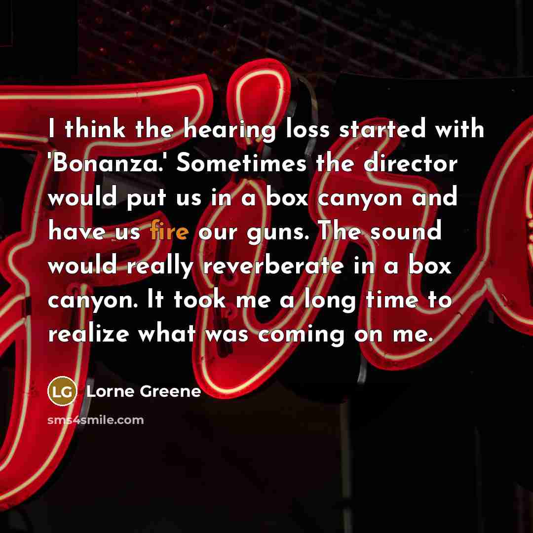 “I think the hearing loss started with 'Bonanza.' Sometimes the…” quote by Lorne Greene