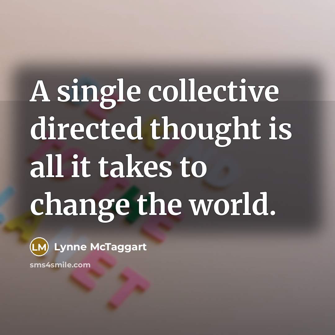 “A single collective directed thought is all it takes to…” quote by Lynne McTaggart