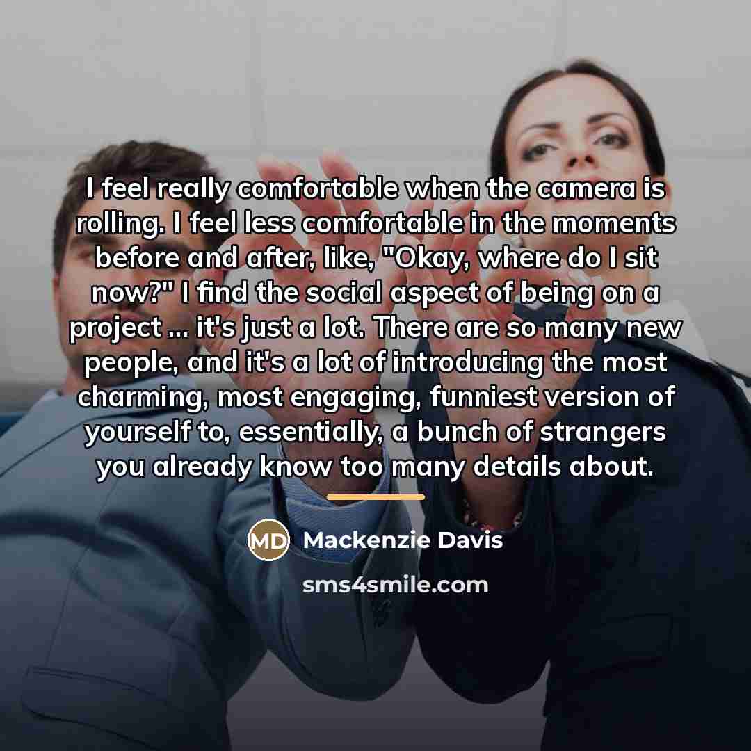“I feel really comfortable when the camera is rolling. I…” quote by Mackenzie Davis
