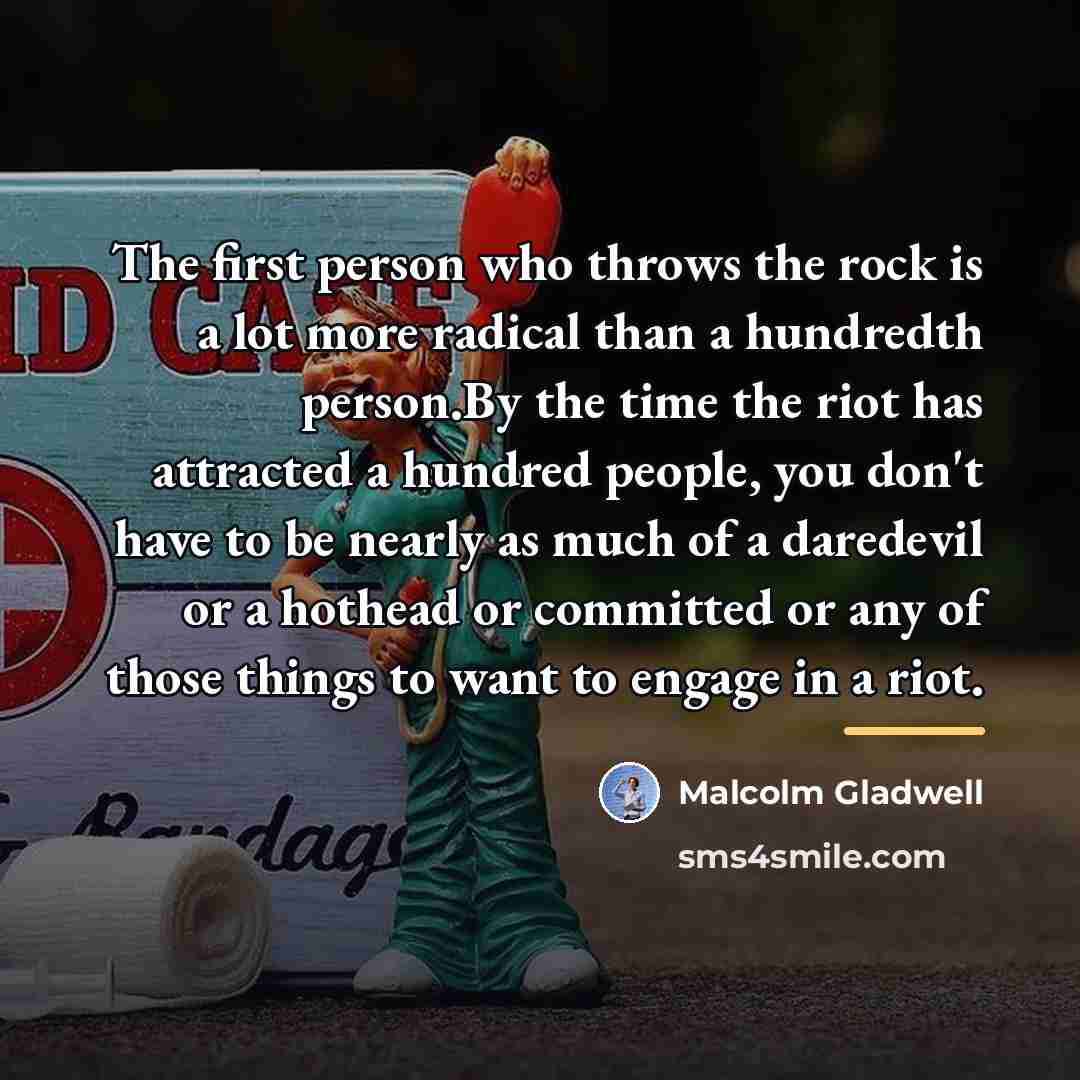 “The first person who throws the rock is a lot…” quote by Malcolm Gladwell