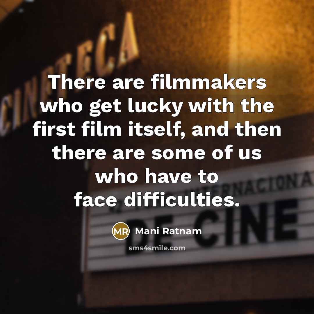 “There are filmmakers who get lucky with the first film…” quote by Mani Ratnam