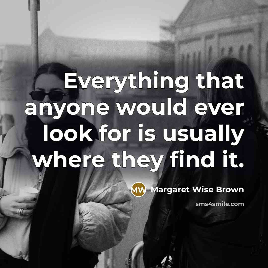 “Everything that anyone would ever look for is usually where…” quote by Margaret Wise Brown