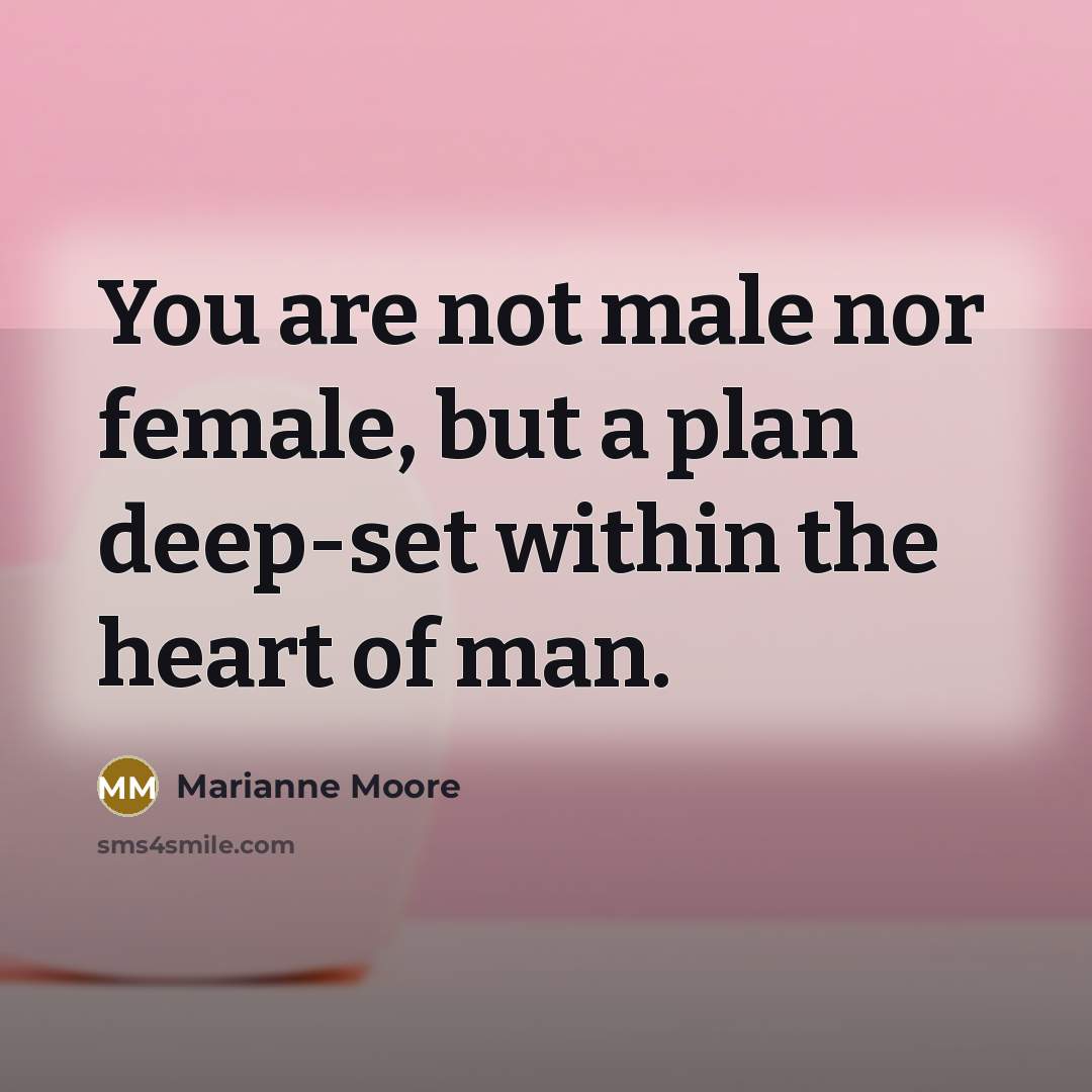 “You are not male nor female, but a plan deep-set…” quote by Marianne Moore
