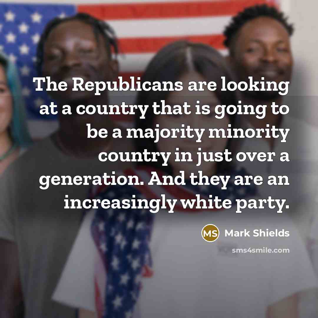 “The Republicans are looking at a country that is going…” quote by Mark Shields