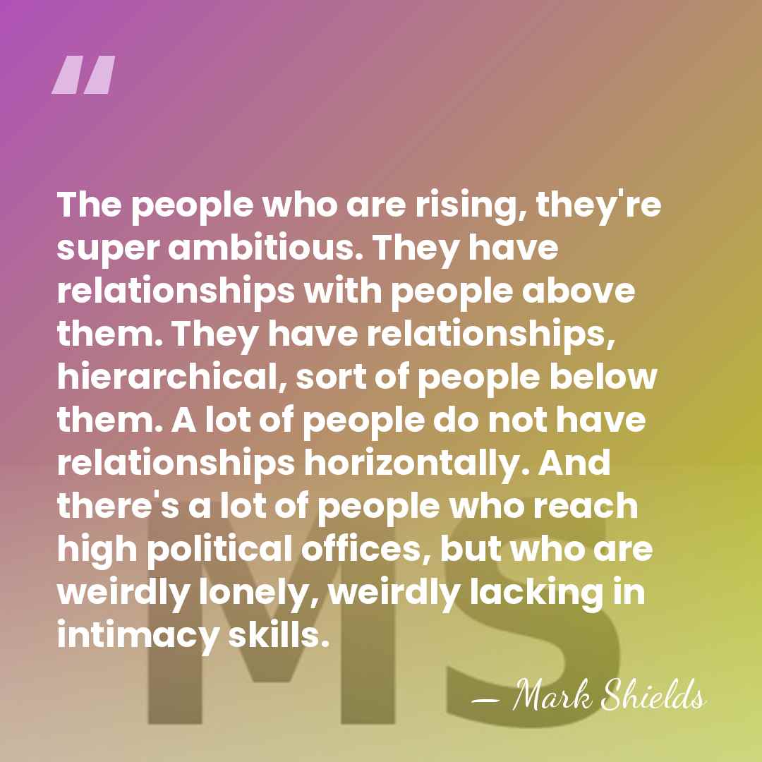 The people who are rising, they're super ambitious. They have relationships with&hellip; - Mark Shields