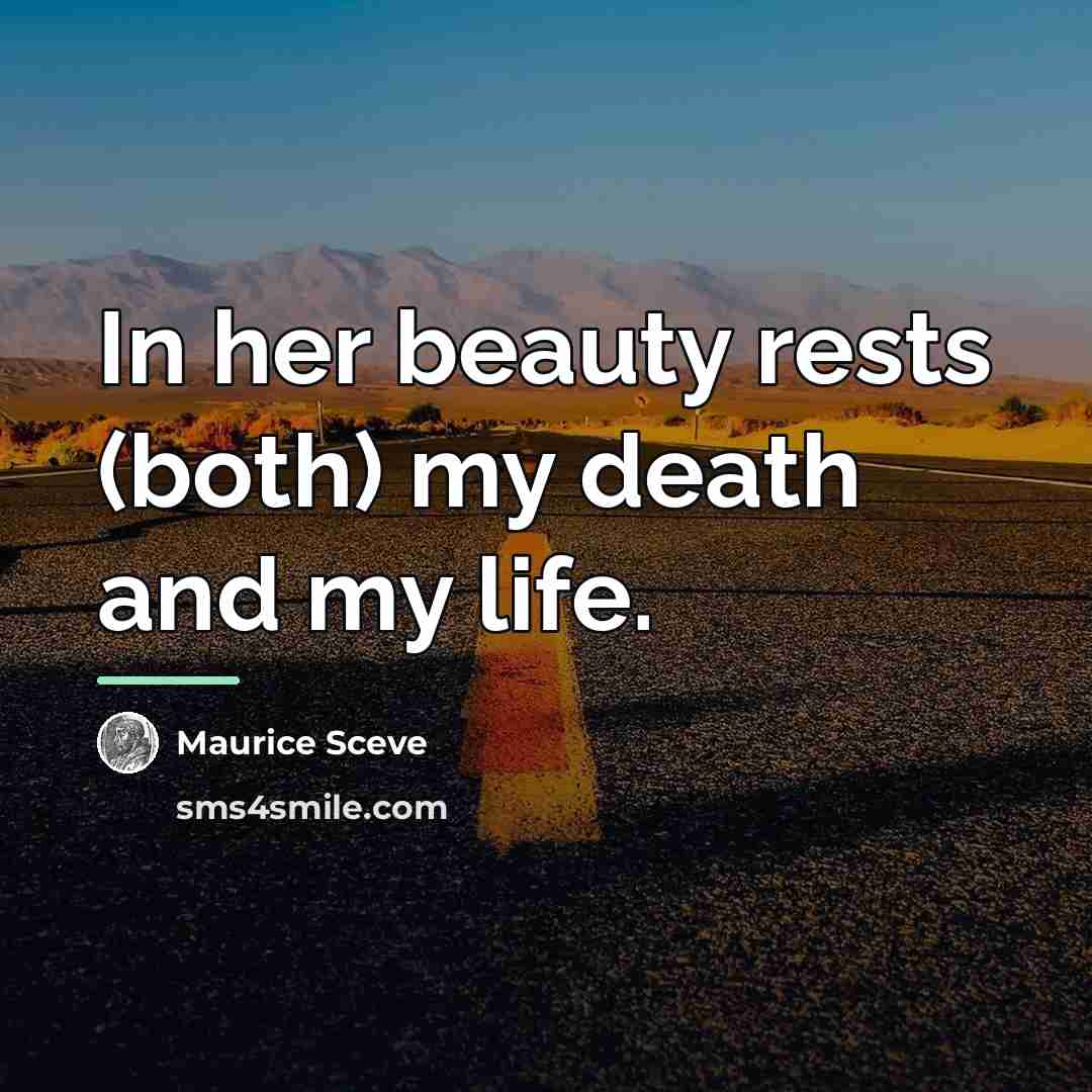 “In her beauty rests (both) my death and my life.…” quote by Maurice Sceve