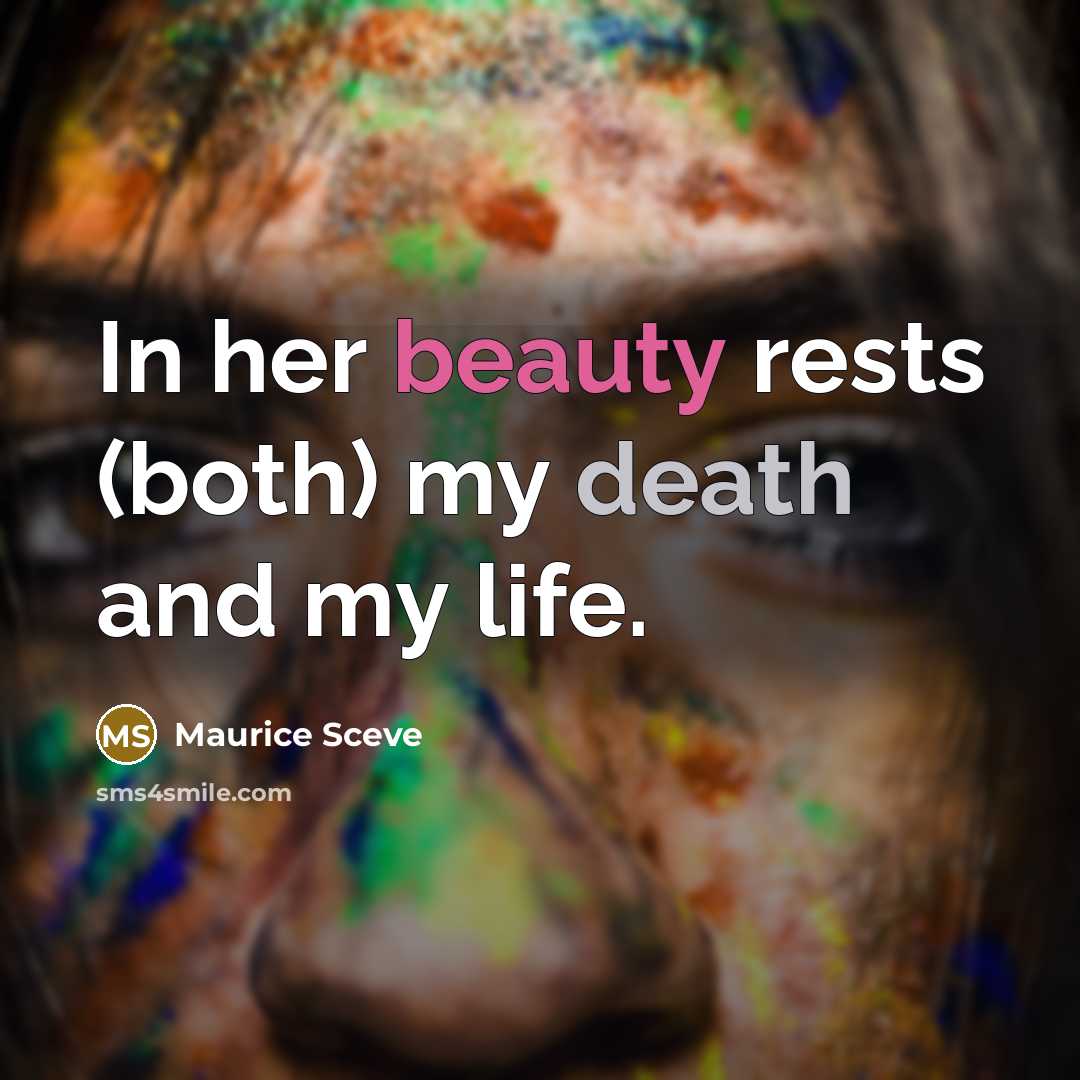 “In her beauty rests (both) my death and my life.” quote by Maurice Sceve