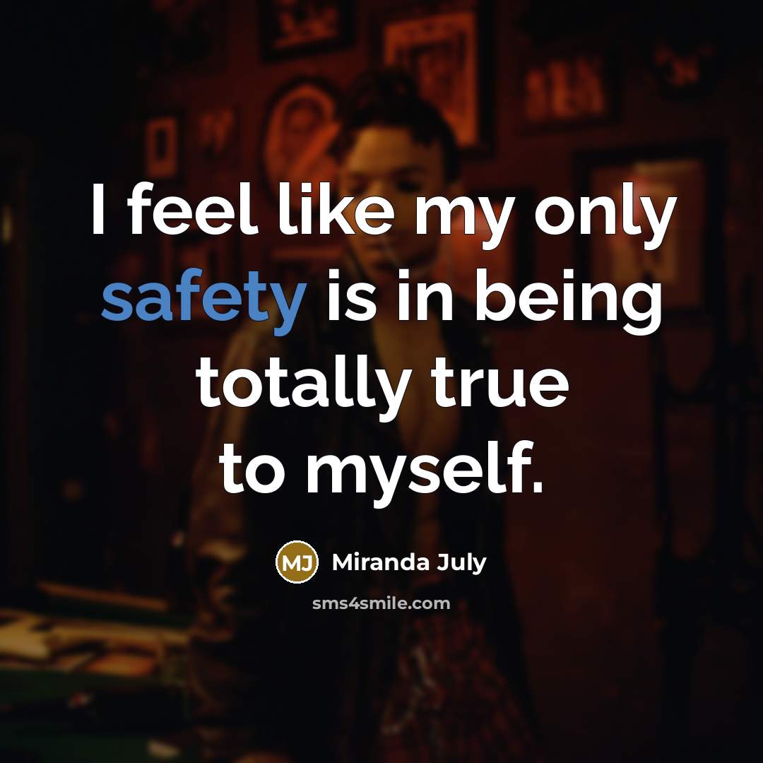 “I feel like my only safety is in being totally…” quote by Miranda July