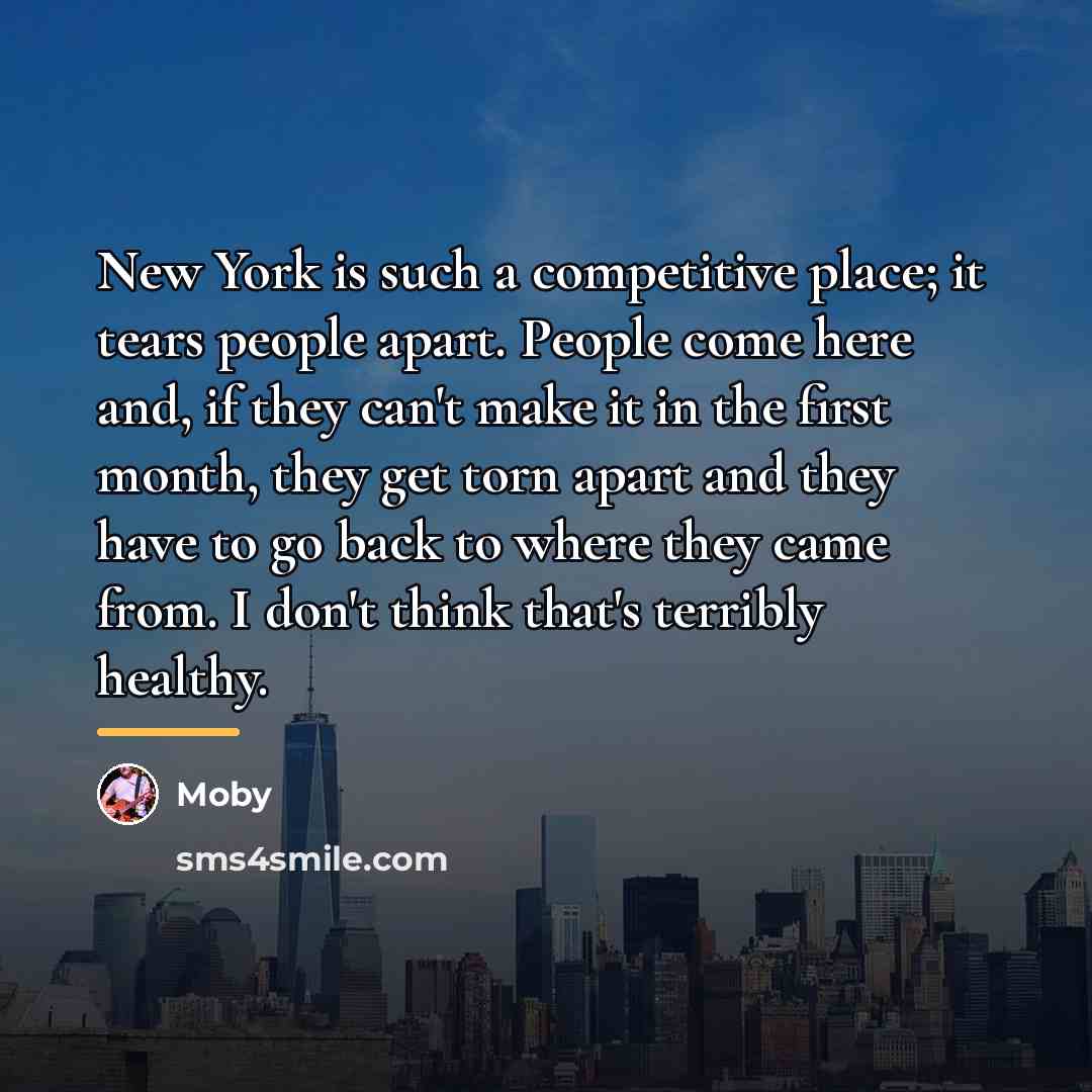 “New York is such a competitive place; it tears people…” quote by Moby