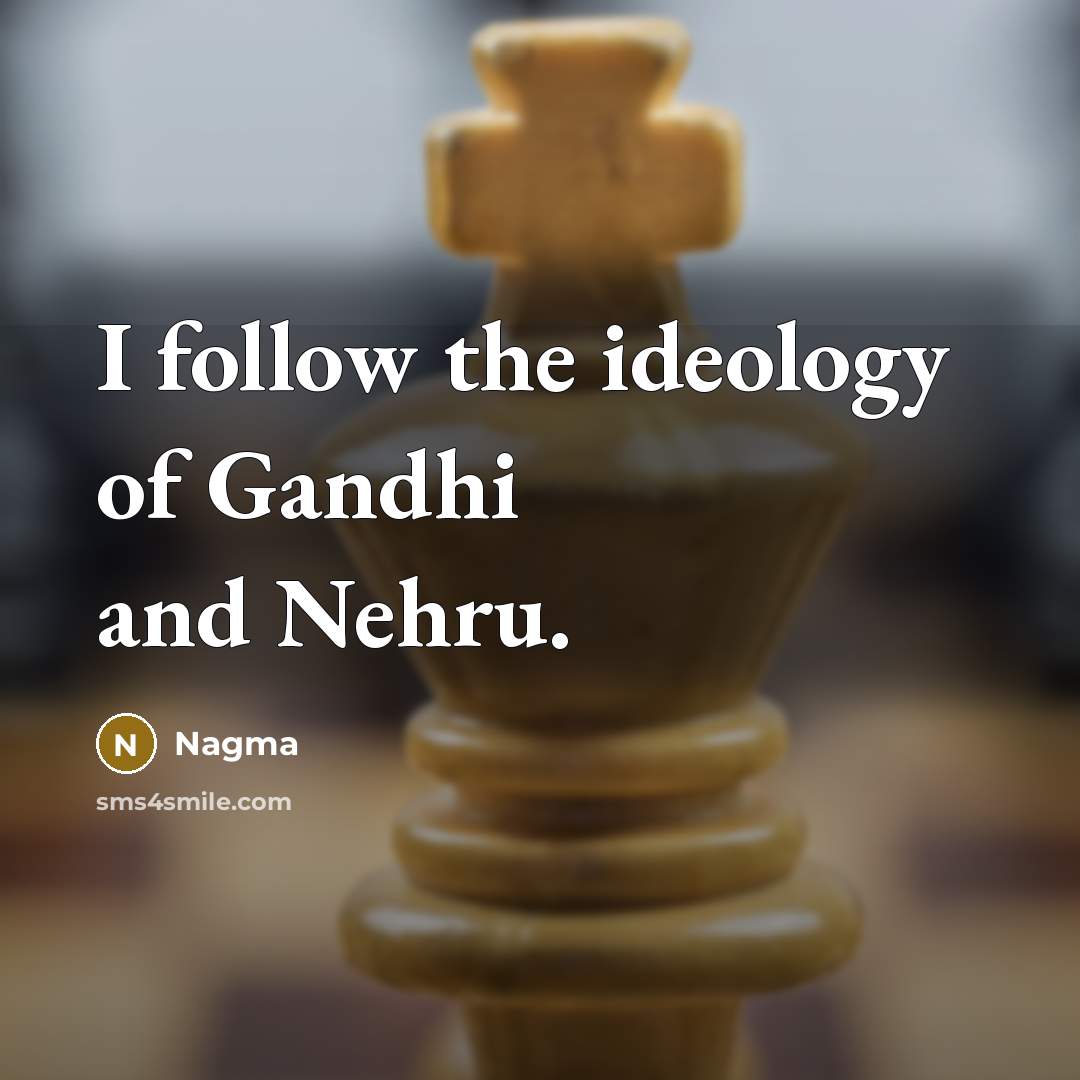 “I follow the ideology of Gandhi and Nehru.…” quote by Nagma
