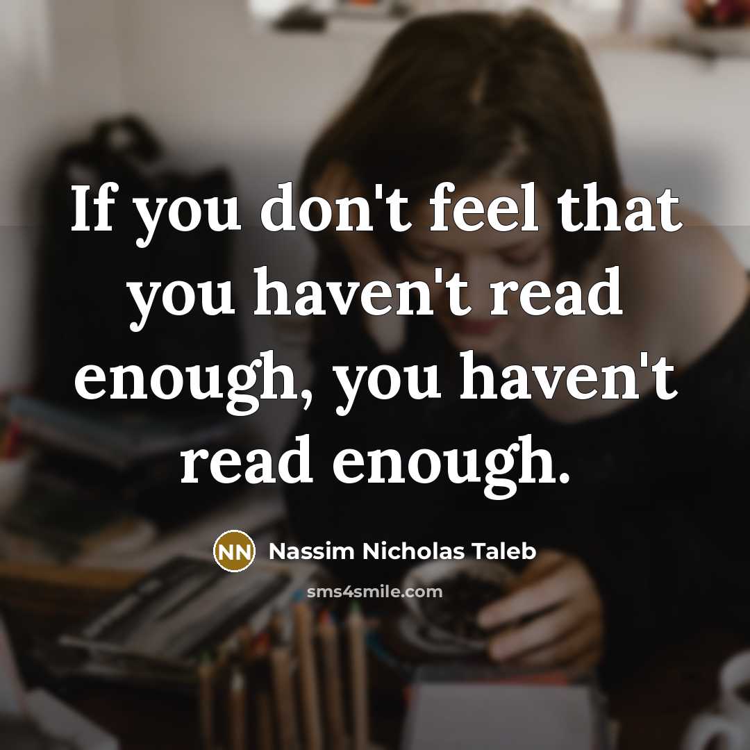 “If you don't feel that you haven't read enough, you…” quote by Nassim Nicholas Taleb