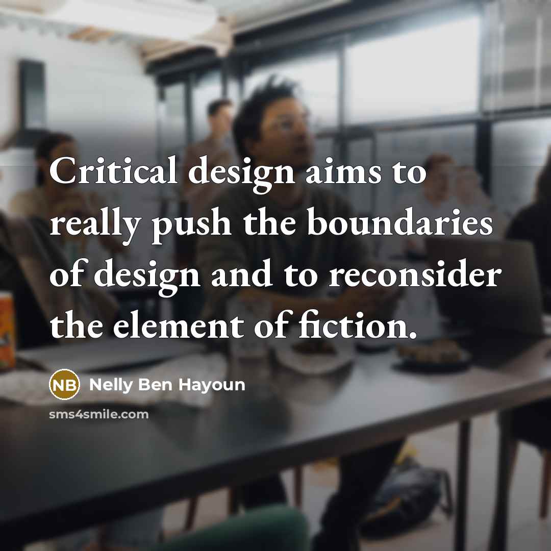 “Critical design aims to really push the boundaries of design…” quote by Nelly Ben Hayoun
