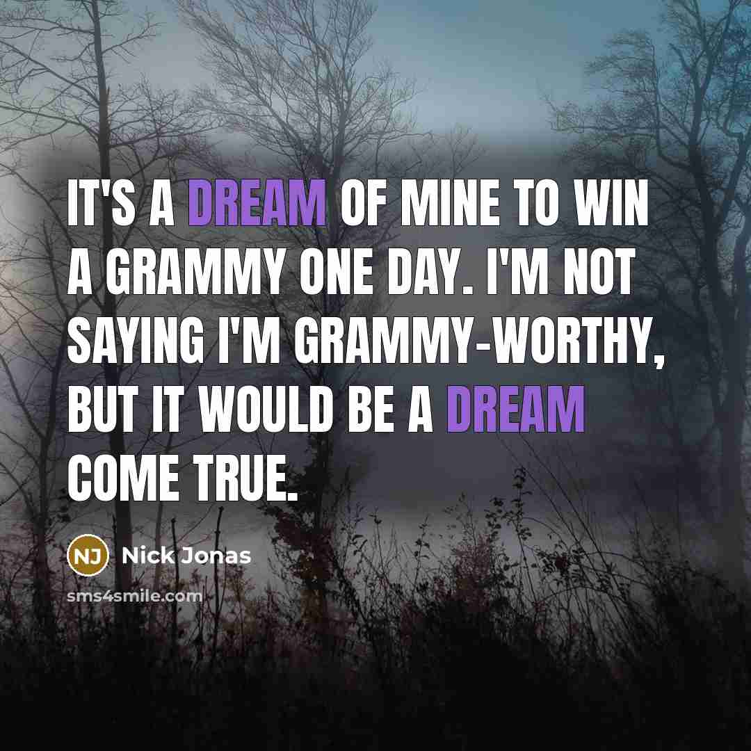 “It's a dream of mine to win a Grammy one…” quote by Nick Jonas