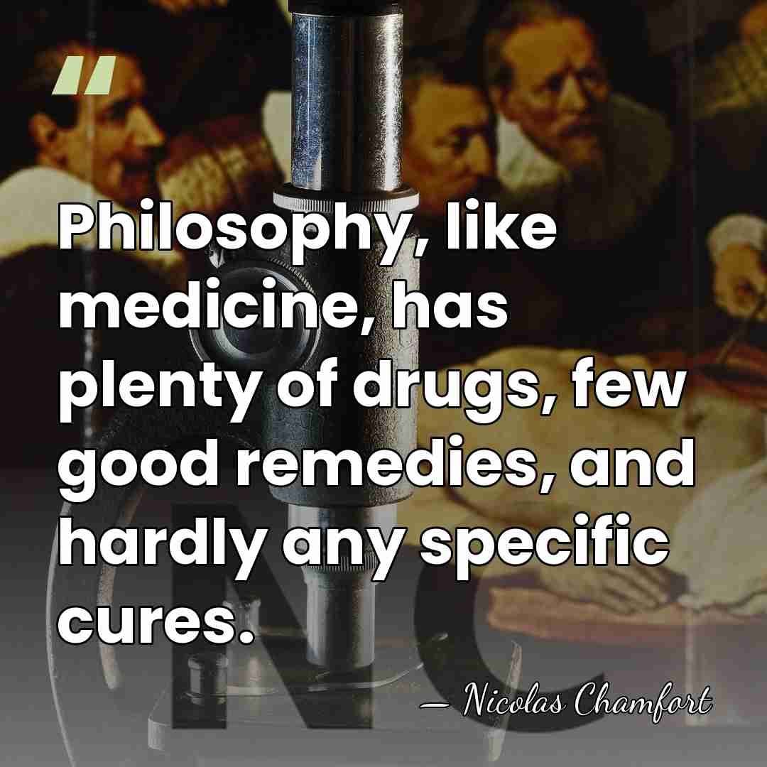 Philosophy, like medicine, has plenty of drugs, few good remedies, and hardly&hellip; - Nicolas Chamfort