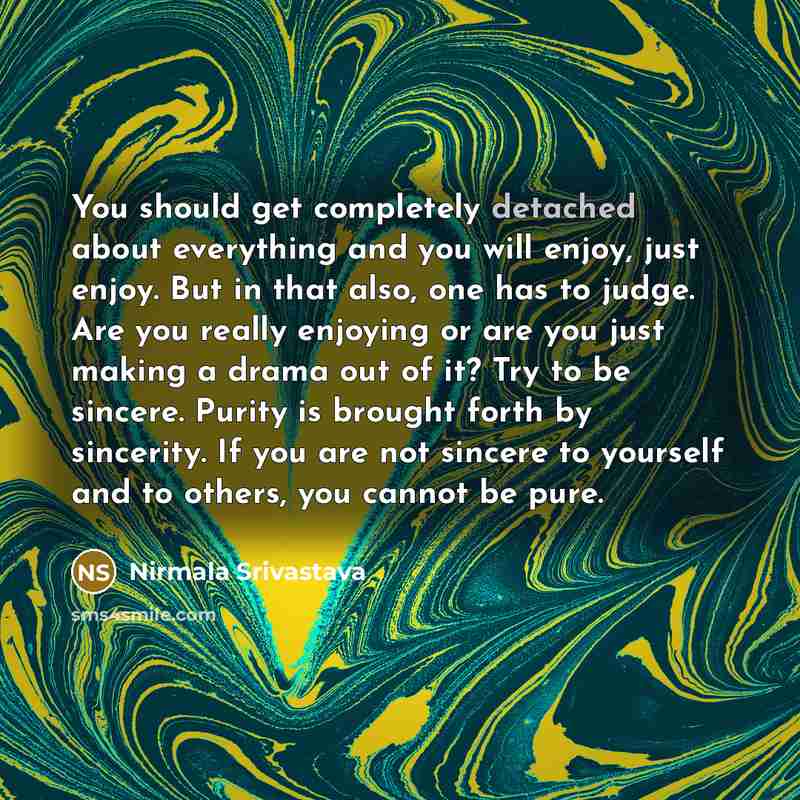 “You should get completely detached about everything and you will…” quote by Nirmala Srivastava