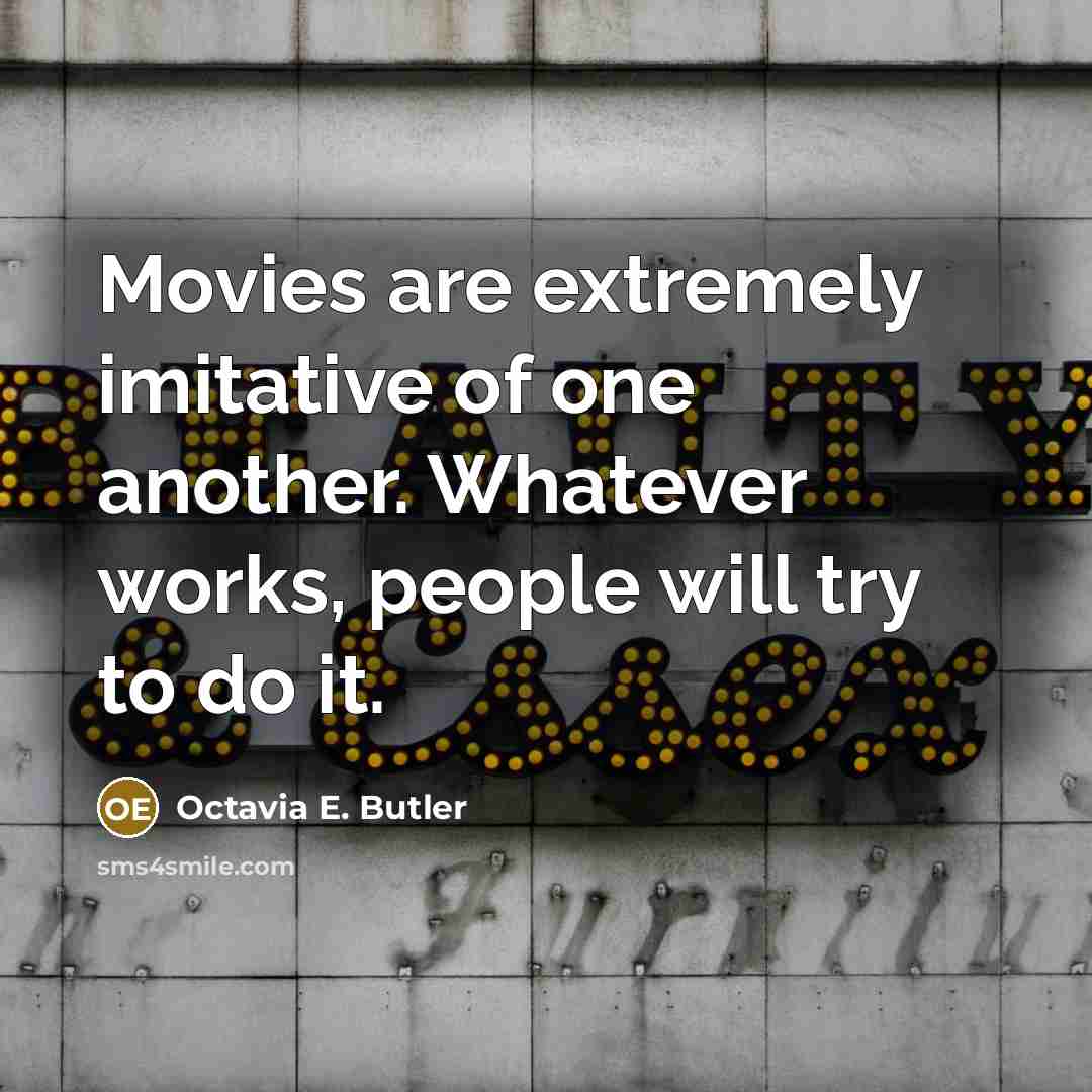 “Movies are extremely imitative of one another. Whatever works, people…” quote by Octavia E. Butler