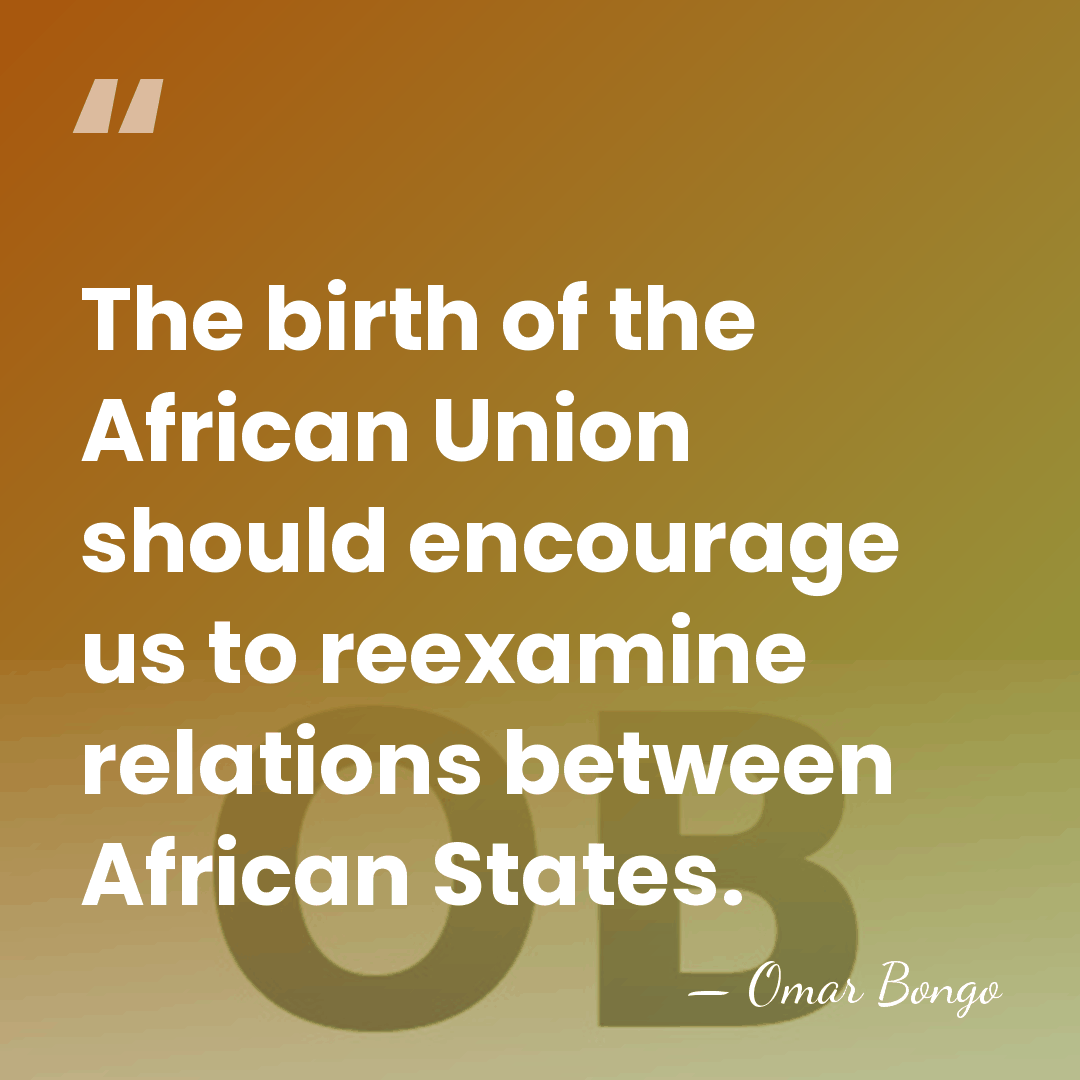 The birth of the African Union should encourage us to reexamine relations&hellip; - Omar Bongo