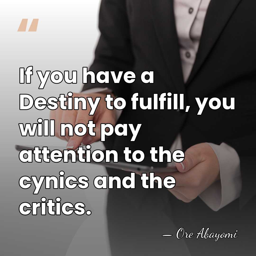 If you have a Destiny to fulfill, you will not pay attention&hellip; - Ore Abayomi