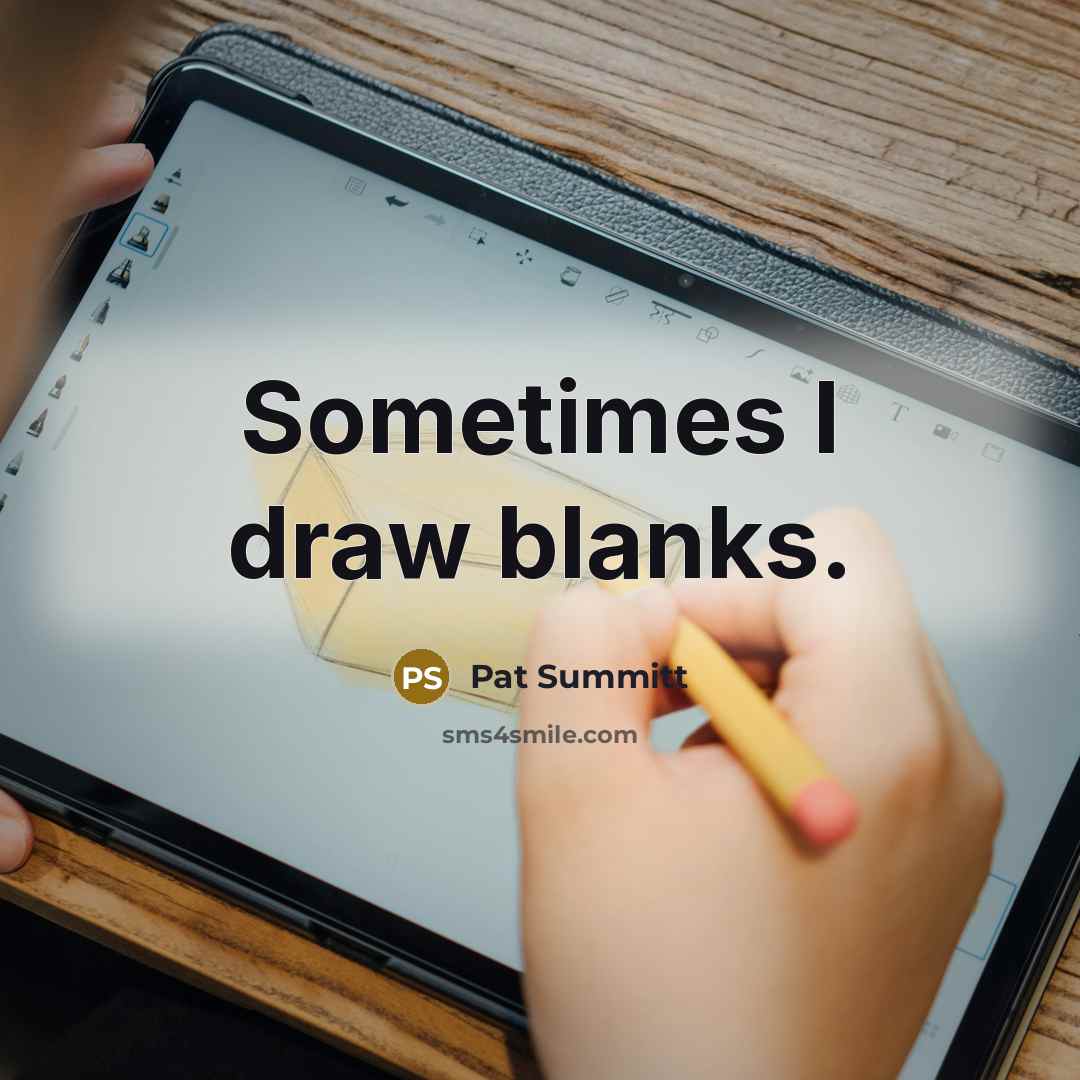 “Sometimes I draw blanks.” quote by Pat Summitt