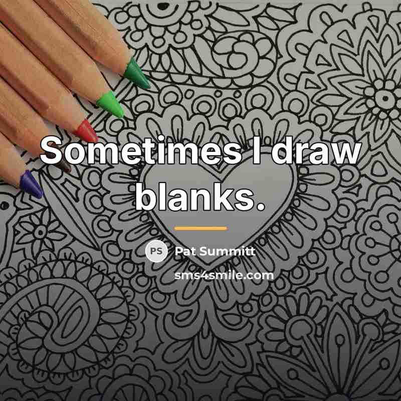 “Sometimes I draw blanks.…” quote by Pat Summitt