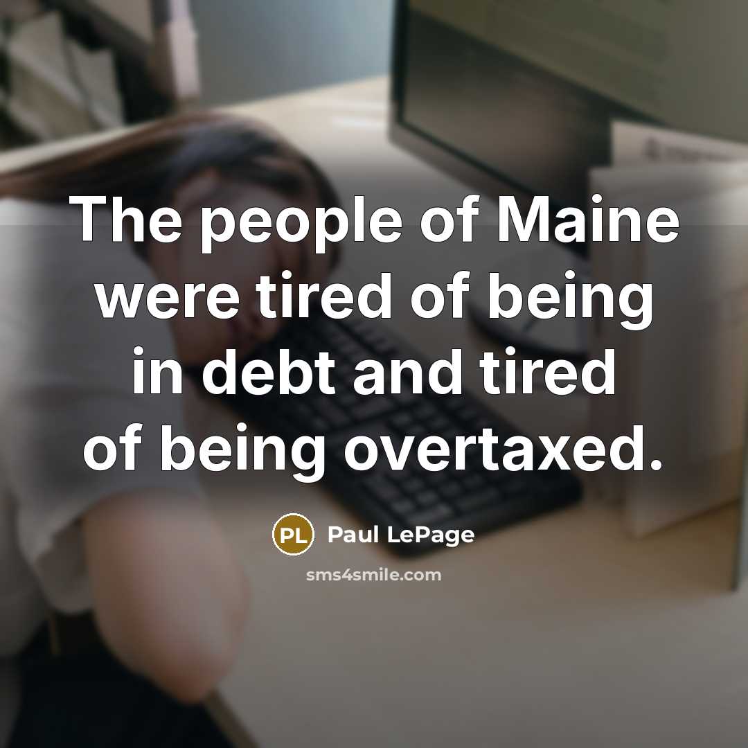 “The people of Maine were tired of being in debt…” quote by Paul LePage