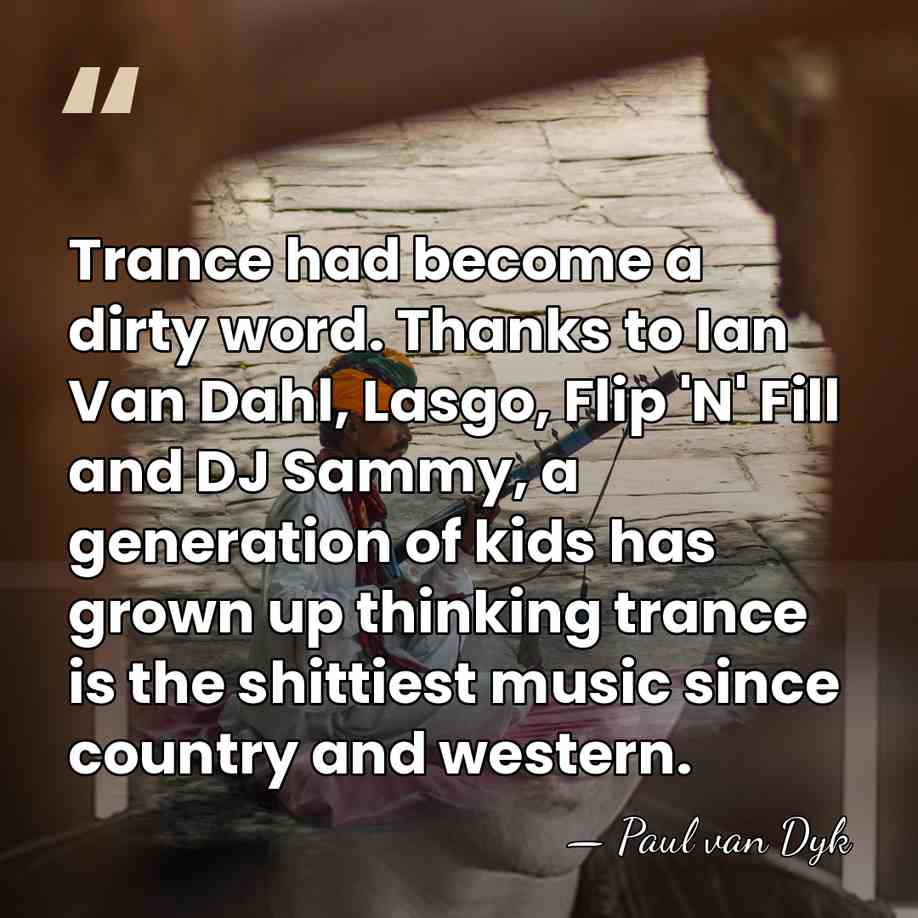 Trance had become a dirty word. Thanks to Ian Van Dahl, Lasgo,&hellip; - Paul van Dyk