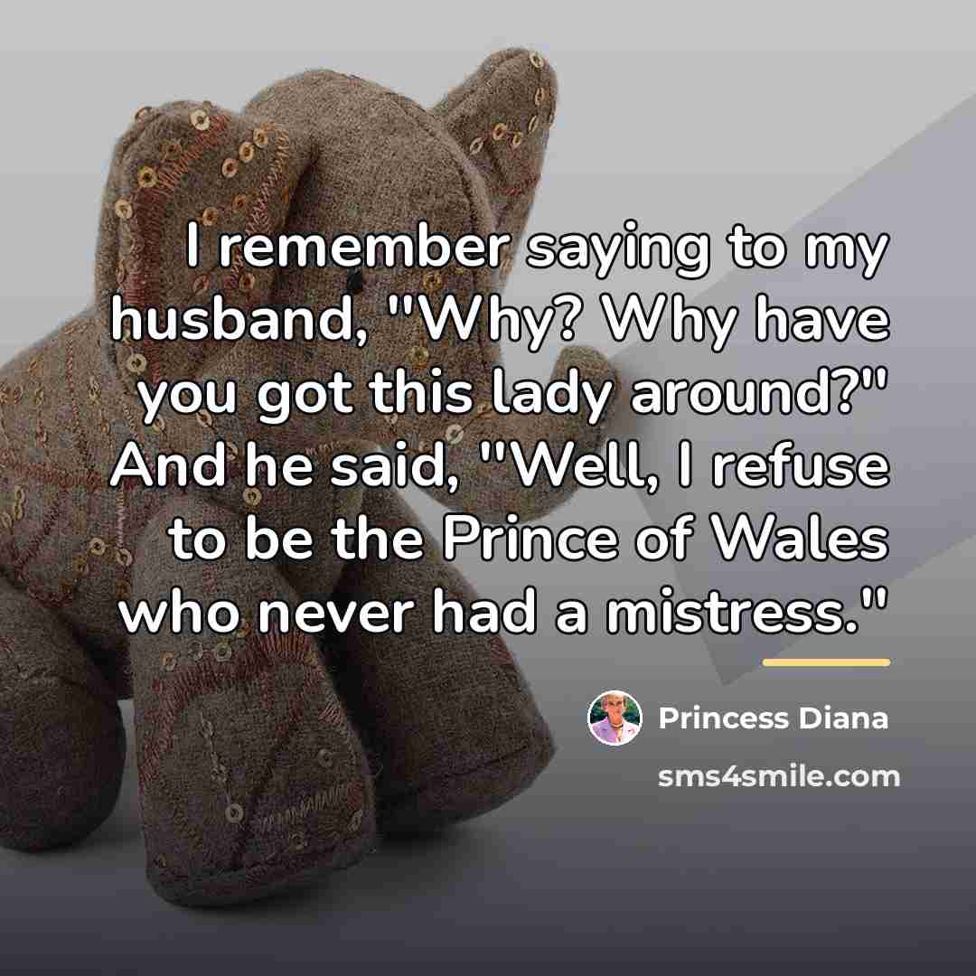 “I remember saying to my husband, ''Why? Why have you…” quote by Princess Diana