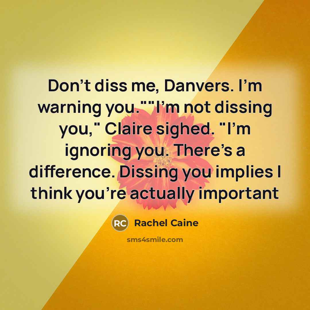 “Don't diss me, Danvers. I'm warning you.""I'm not dissing you,"…” quote by Rachel Caine