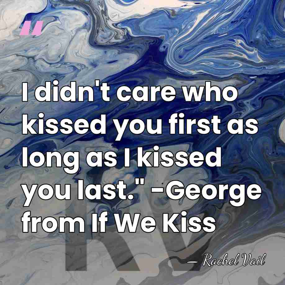 I didn't care who kissed you first as long as I kissed&hellip; - Rachel Vail