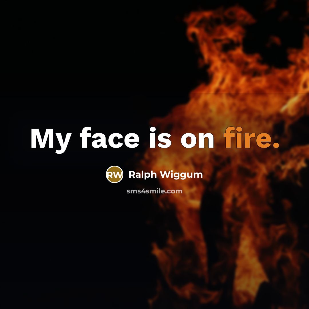 “My face is on fire.…” quote by Ralph Wiggum