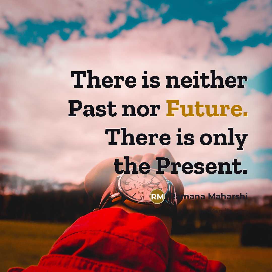 “There is neither Past nor Future. There is only the…” quote by Ramana Maharshi