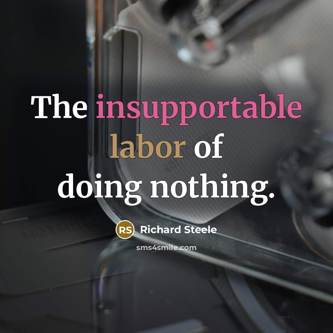 “The insupportable labor of doing nothing.” quote by Richard Steele