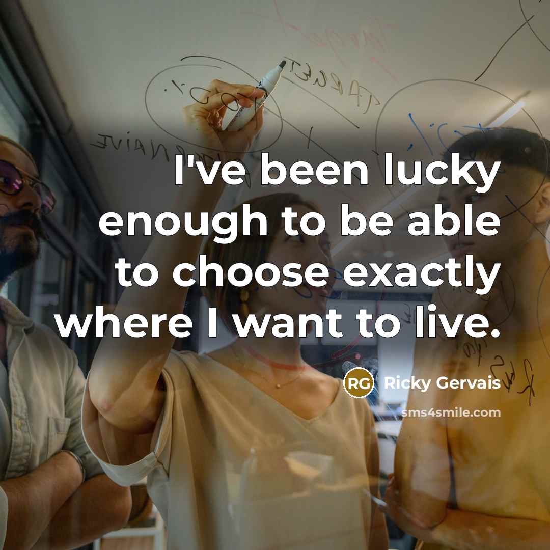 “I've been lucky enough to be able to choose exactly…” quote by Ricky Gervais