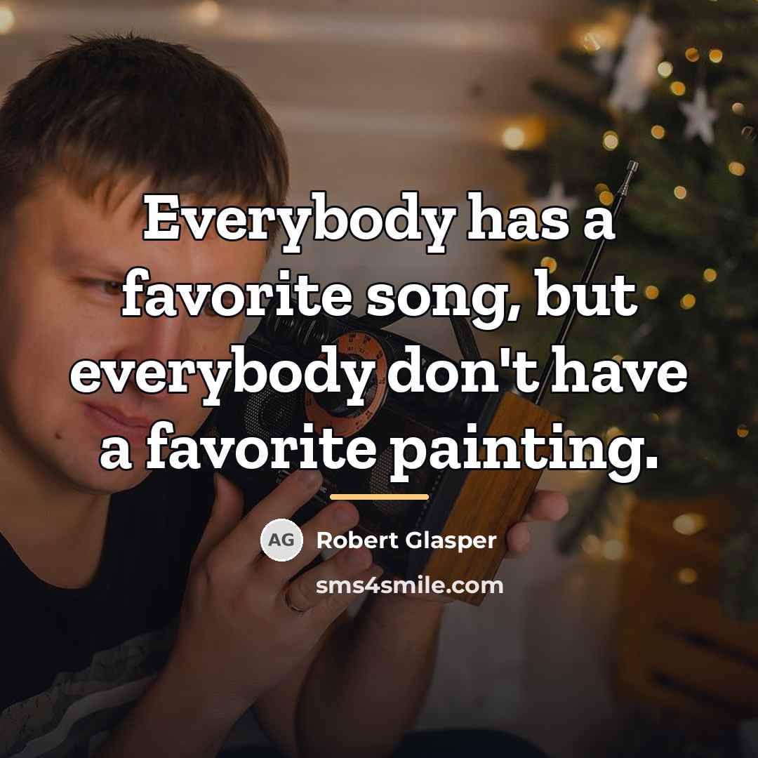 “Everybody has a favorite song, but everybody don't have a…” quote by Robert Glasper