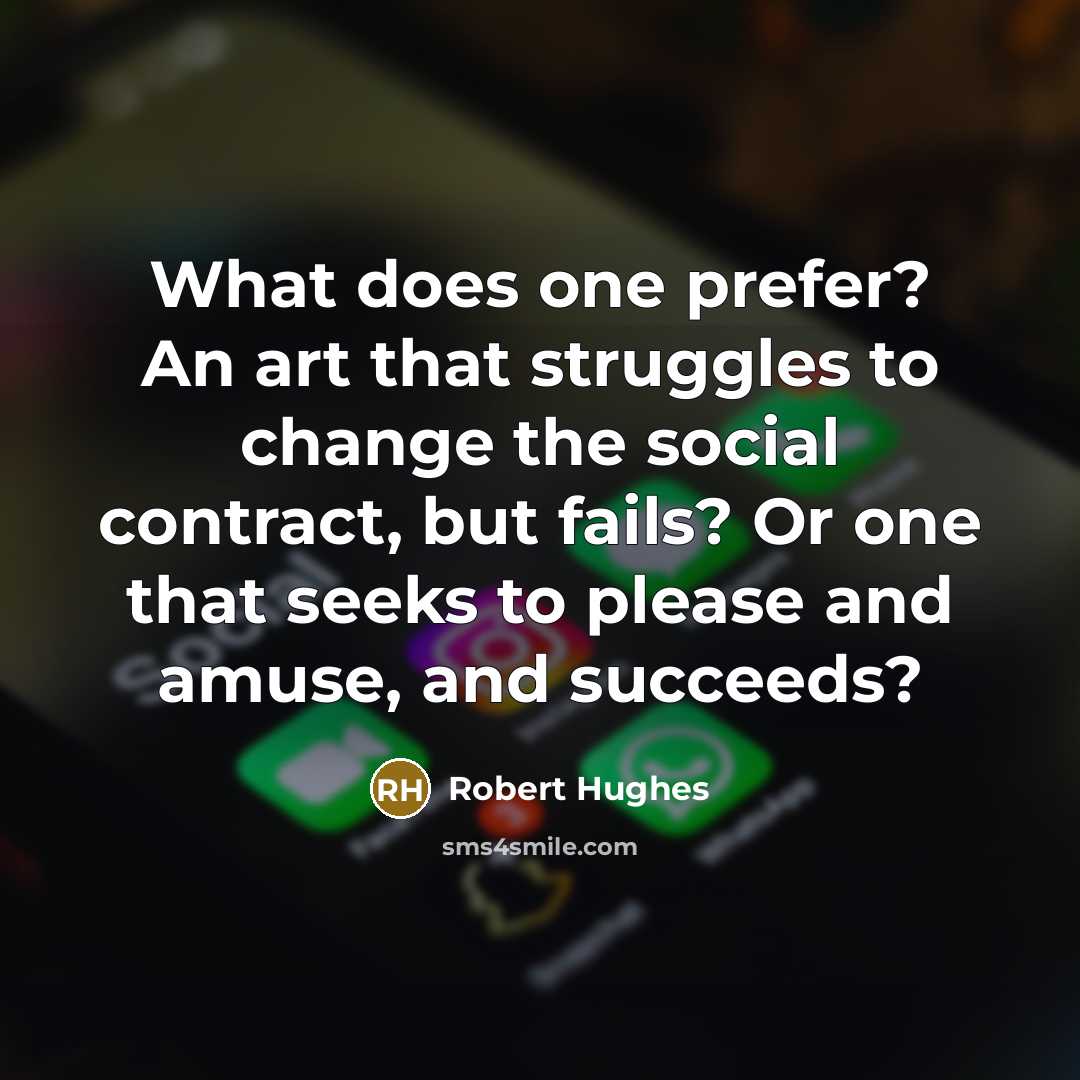 “What does one prefer? An art that struggles to change…” quote by Robert Hughes