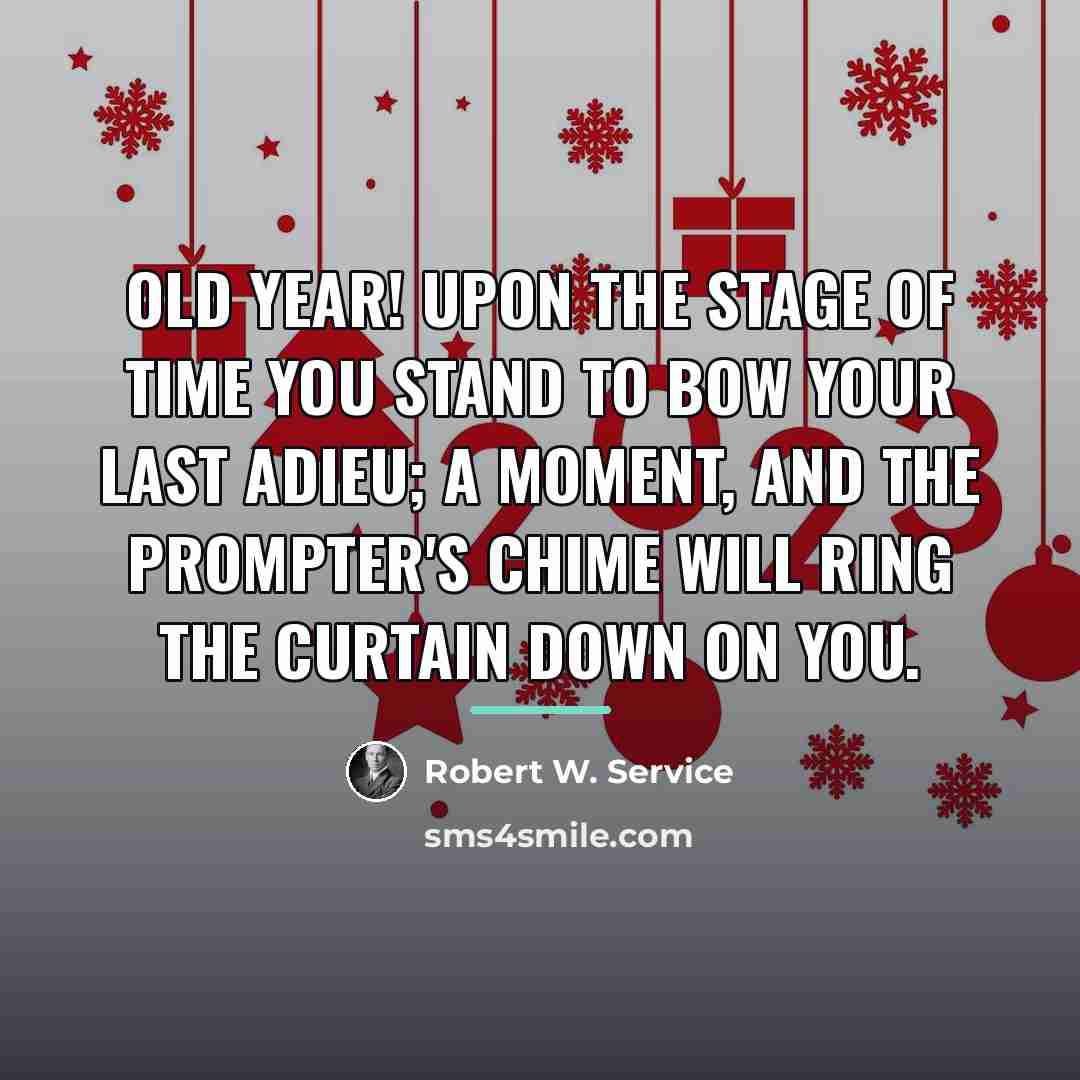 “Old Year! upon the Stage of Time You stand to…” quote by Robert W. Service