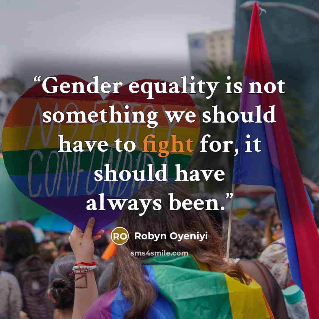 “Gender equality is not something we should have to fight for, it should have always been.” quote by Robyn Oyeniyi