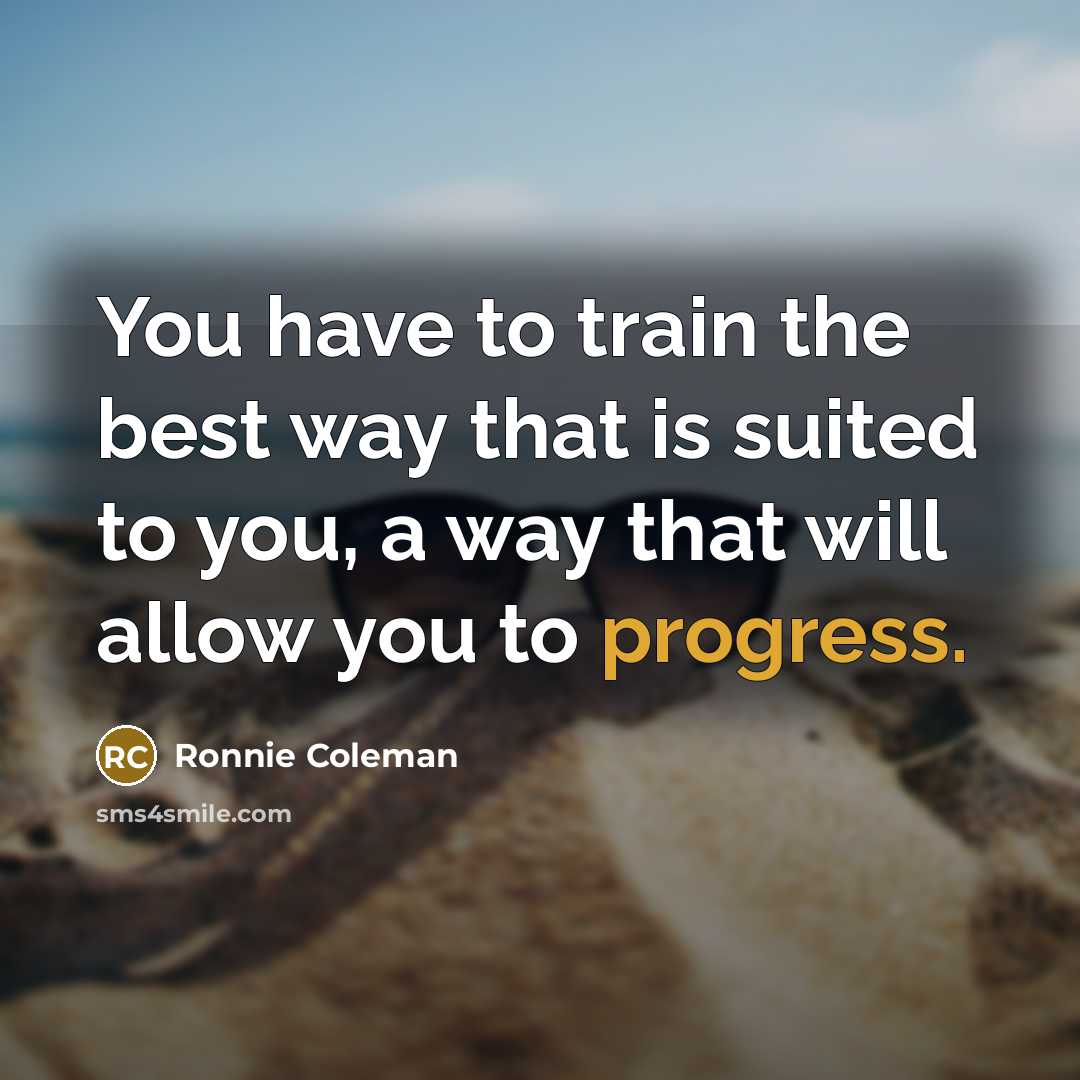 “You have to train the best way that is suited…” quote by Ronnie Coleman