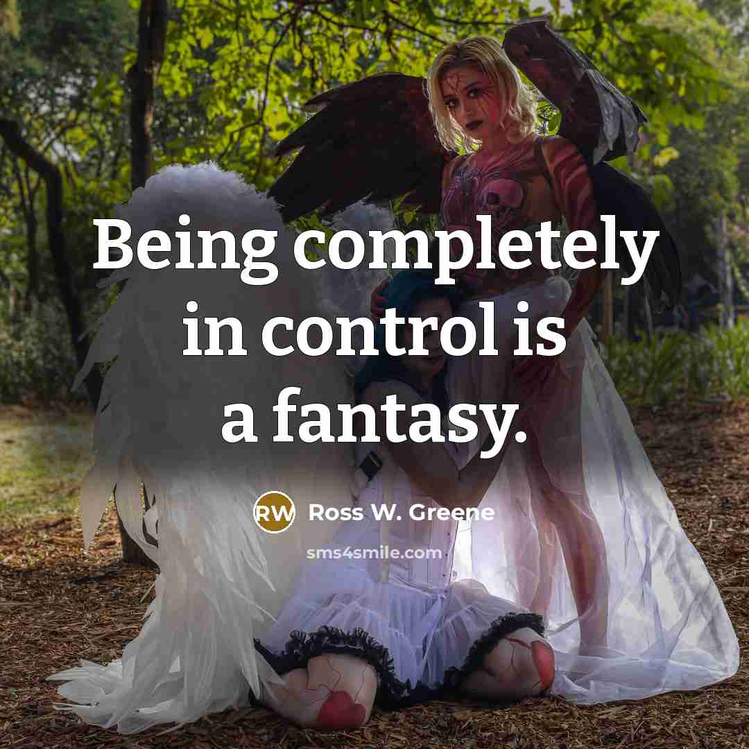 “Being completely in control is a fantasy.…” quote by Ross W. Greene
