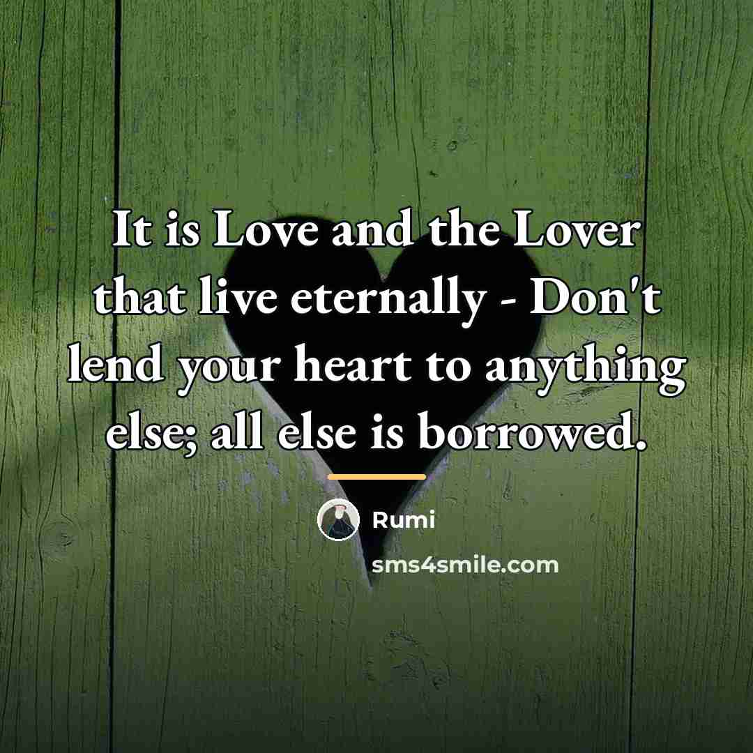 “It is Love and the Lover that live eternally -…” quote by Rumi
