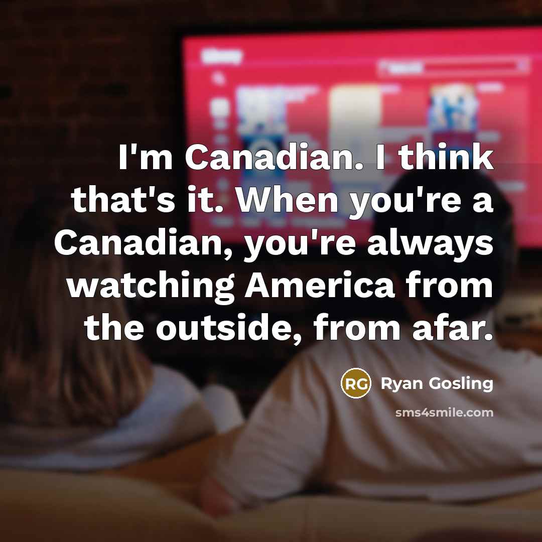 “I'm Canadian. I think that's it. When you're a Canadian,…” quote by Ryan Gosling