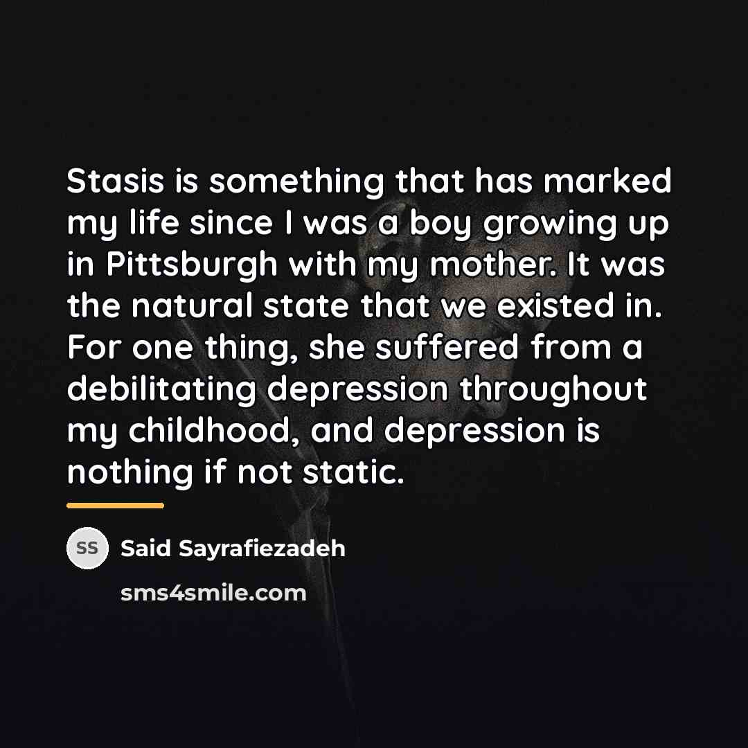 “Stasis is something that has marked my life since I…” quote by Said Sayrafiezadeh