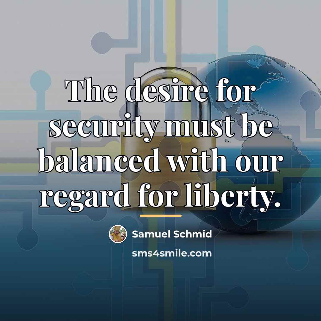 “The desire for security must be balanced with our regard…” quote by Samuel Schmid