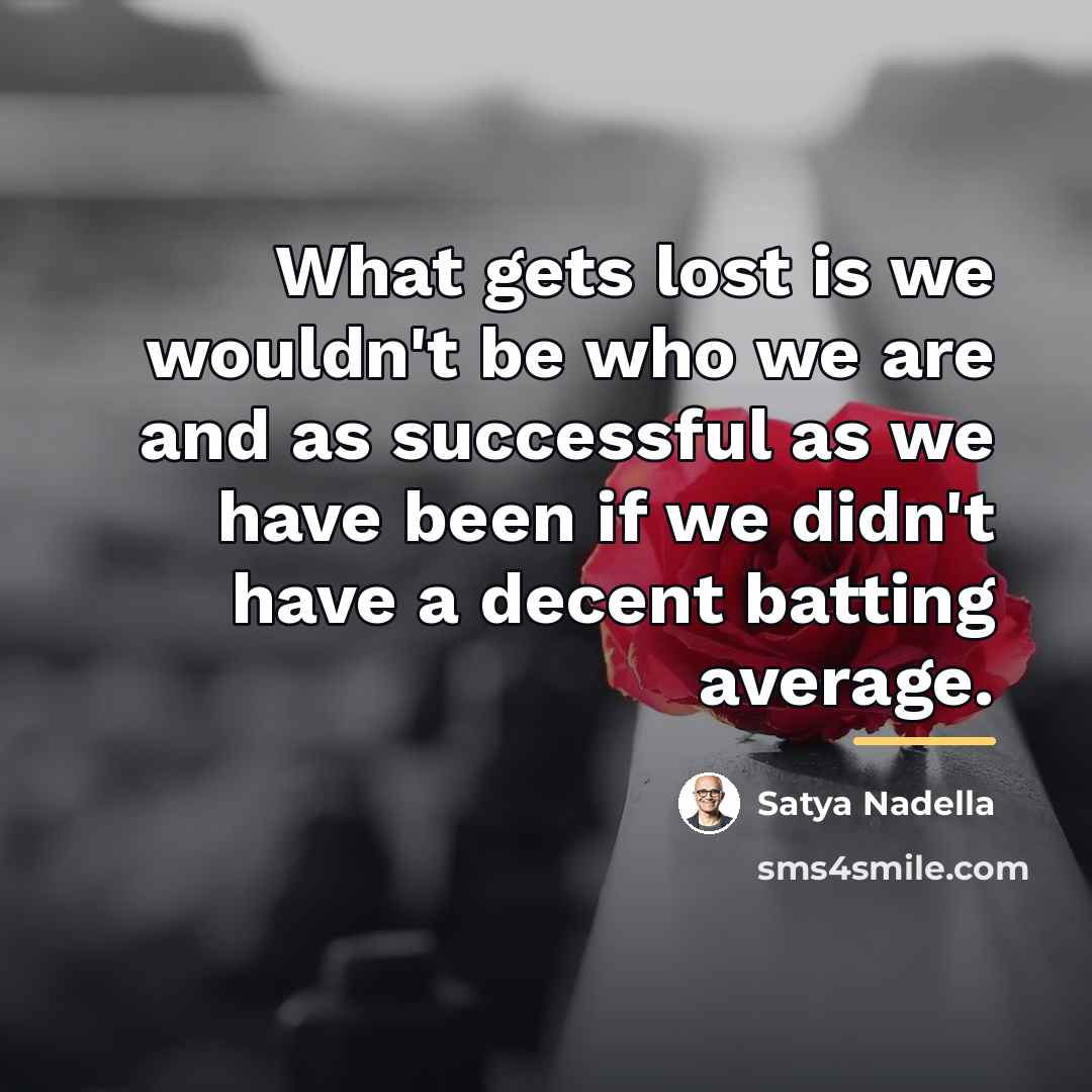 “What gets lost is we wouldn't be who we are…” quote by Satya Nadella