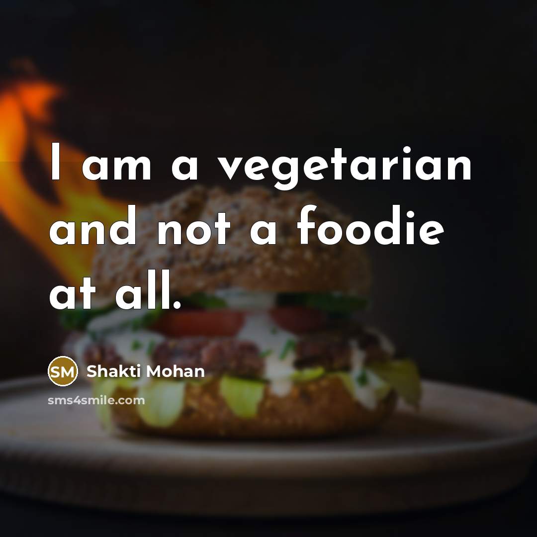 “I am a vegetarian and not a foodie at all.…” quote by Shakti Mohan