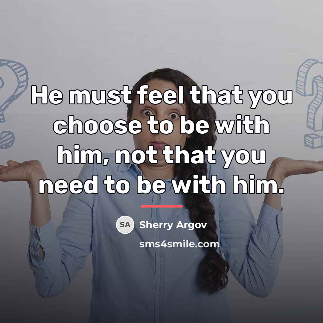 “He must feel that you choose to be with him,…” quote by Sherry Argov