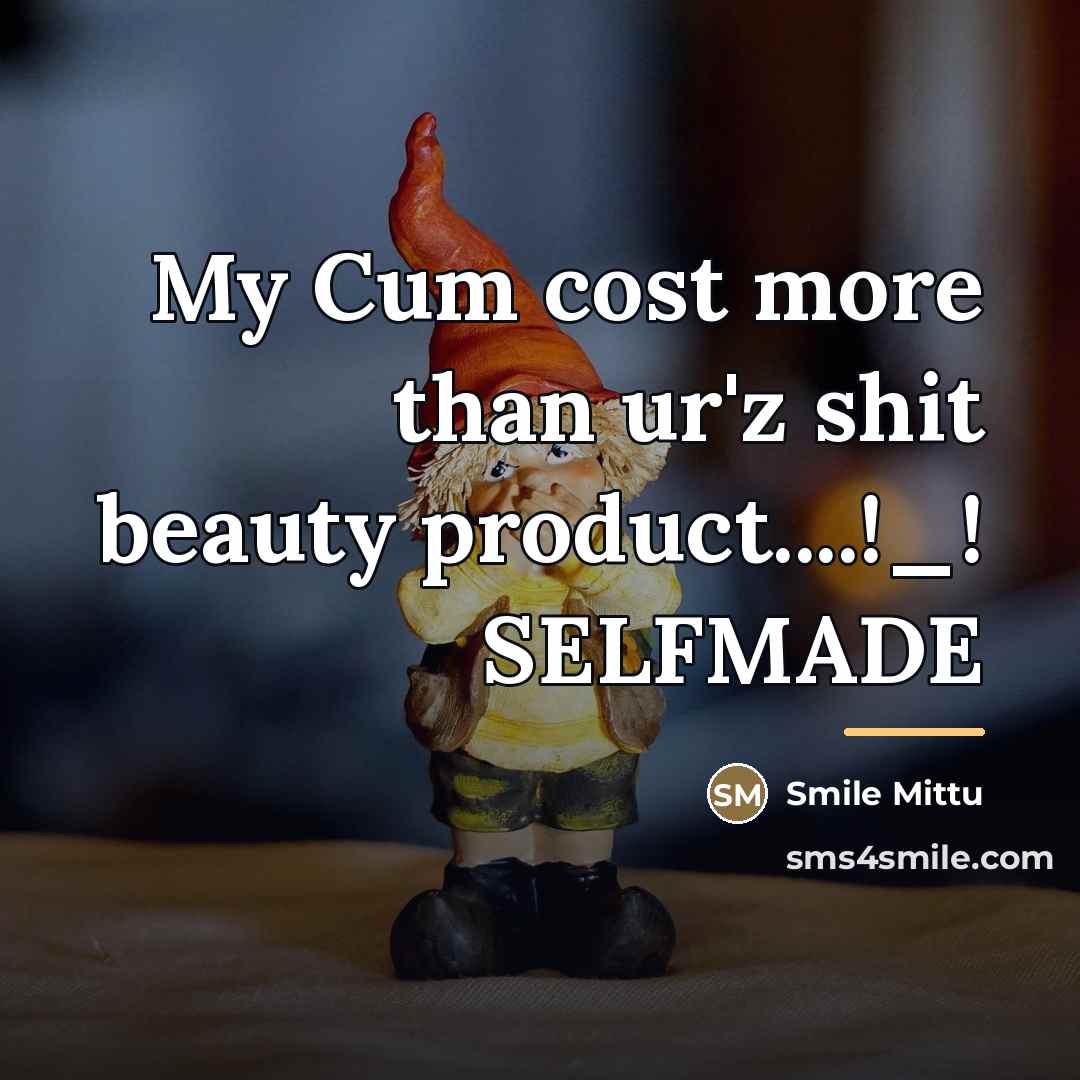 “My Cum cost more than ur'z shit beauty product....!_! SELFMADE…” quote by Smile Mittu