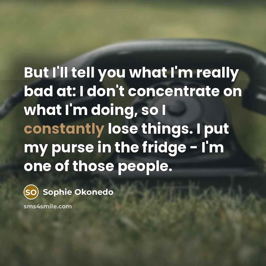 “But I'll tell you what I'm really bad at: I…” quote by Sophie Okonedo