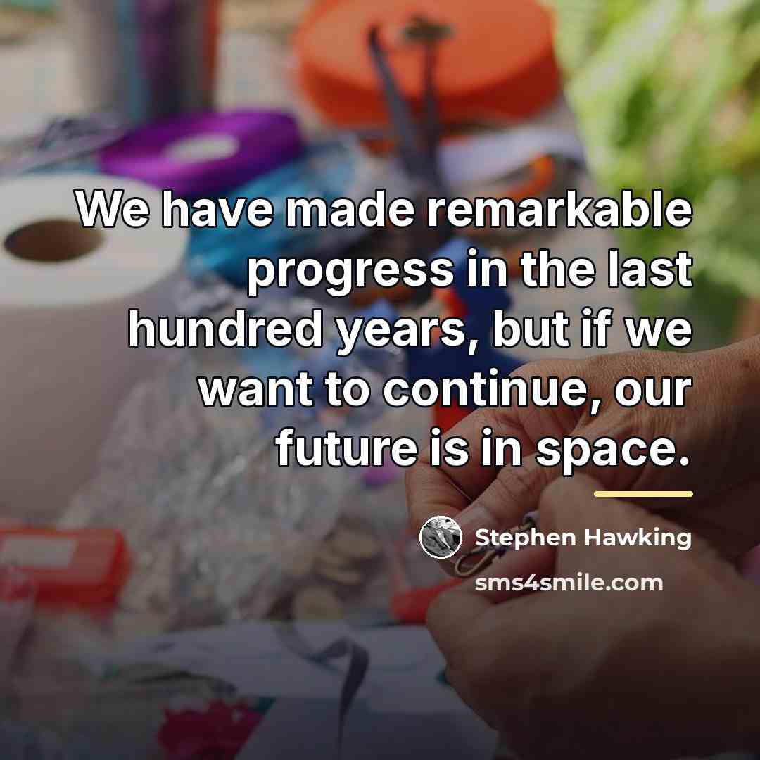 “We have made remarkable progress in the last hundred years,…” quote by Stephen Hawking